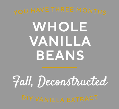 You have three months: whole vanilla beans for DIY vanilla extract