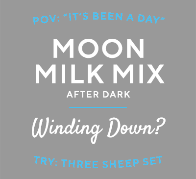 POV: it's been a day. Moon Milk Mix after dark: winding down? Try the Three Sheep Set